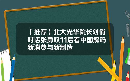 【推荐】北大光华院长刘俏对话张勇双11后看中国解码新消费与新制造