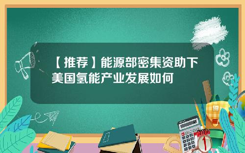 【推荐】能源部密集资助下美国氢能产业发展如何