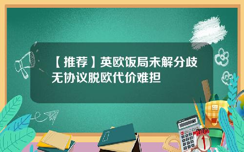 【推荐】英欧饭局未解分歧无协议脱欧代价难担