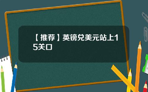 【推荐】英镑兑美元站上15关口