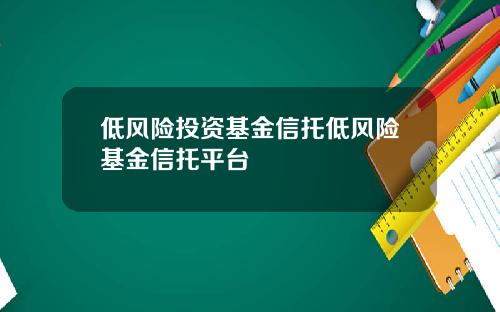 低风险投资基金信托低风险基金信托平台