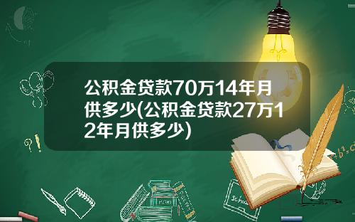 公积金贷款70万14年月供多少(公积金贷款27万12年月供多少)