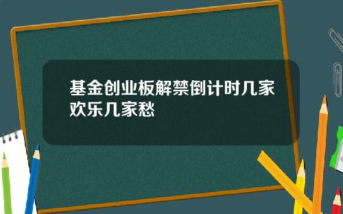 基金创业板解禁倒计时几家欢乐几家愁