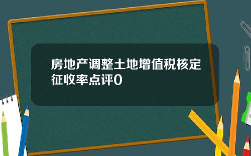 房地产调整土地增值税核定征收率点评0