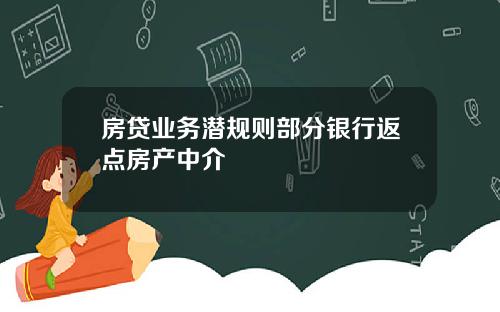 房贷业务潜规则部分银行返点房产中介