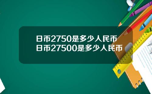 日币2750是多少人民币日币27500是多少人民币