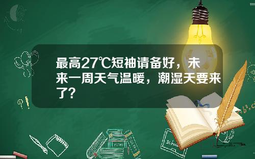 最高27℃短袖请备好，未来一周天气温暖，潮湿天要来了？