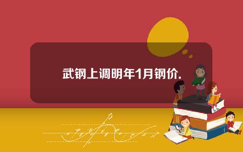 武钢上调明年1月钢价.