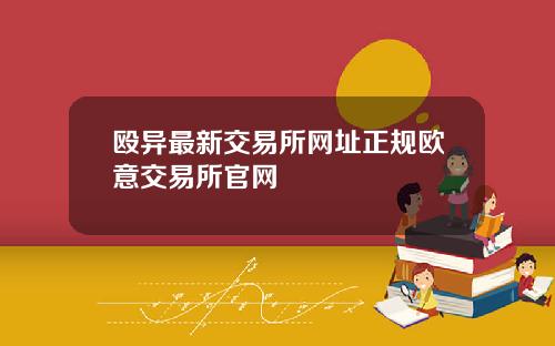 殴异最新交易所网址正规欧意交易所官网