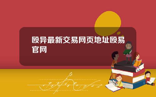 殴异最新交易网页地址殴易官网