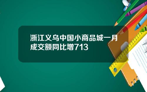 浙江义乌中国小商品城一月成交额同比增713