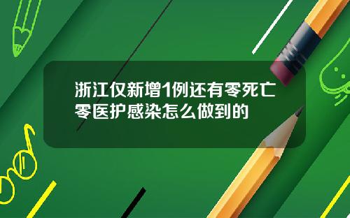 浙江仅新增1例还有零死亡零医护感染怎么做到的