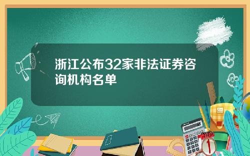 浙江公布32家非法证券咨询机构名单