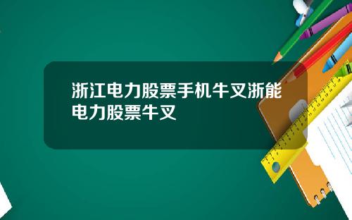 浙江电力股票手机牛叉浙能电力股票牛叉