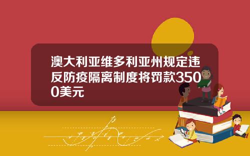 澳大利亚维多利亚州规定违反防疫隔离制度将罚款3500美元