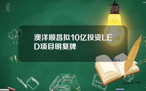 澳洋顺昌拟10亿投资LED项目明复牌