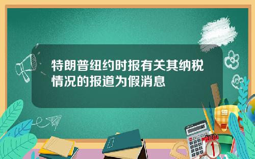 特朗普纽约时报有关其纳税情况的报道为假消息