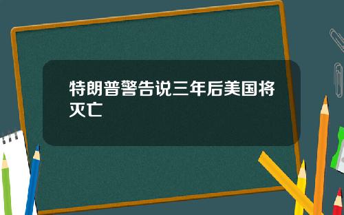 特朗普警告说三年后美国将灭亡