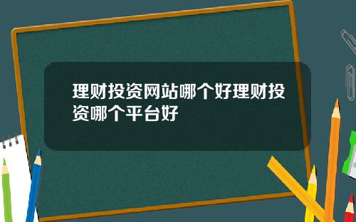 理财投资网站哪个好理财投资哪个平台好