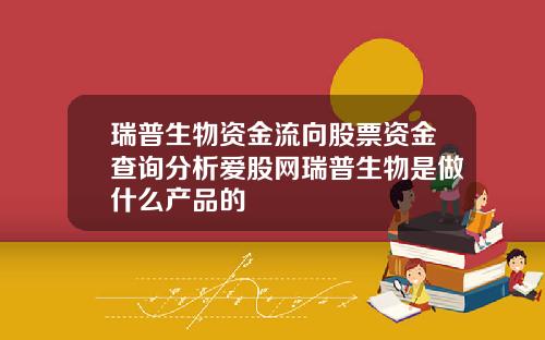 瑞普生物资金流向股票资金查询分析爱股网瑞普生物是做什么产品的