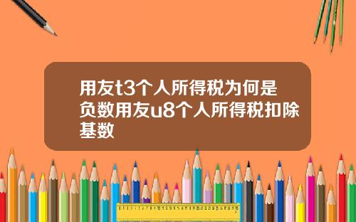 用友t3个人所得税为何是负数用友u8个人所得税扣除基数