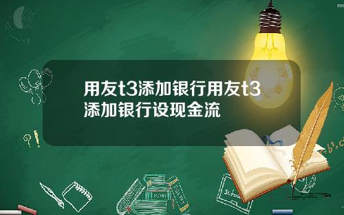 用友t3添加银行用友t3添加银行设现金流