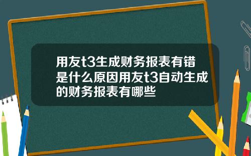 用友t3生成财务报表有错是什么原因用友t3自动生成的财务报表有哪些