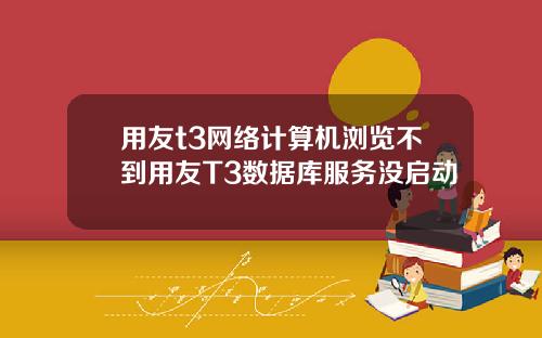 用友t3网络计算机浏览不到用友T3数据库服务没启动