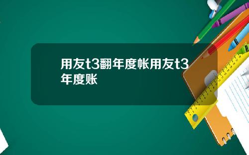 用友t3翻年度帐用友t3年度账