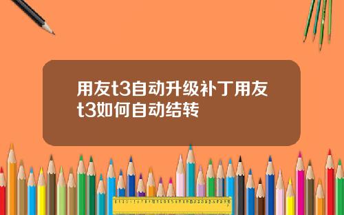 用友t3自动升级补丁用友t3如何自动结转