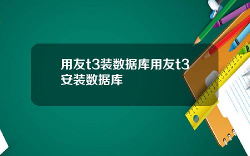 用友t3装数据库用友t3安装数据库