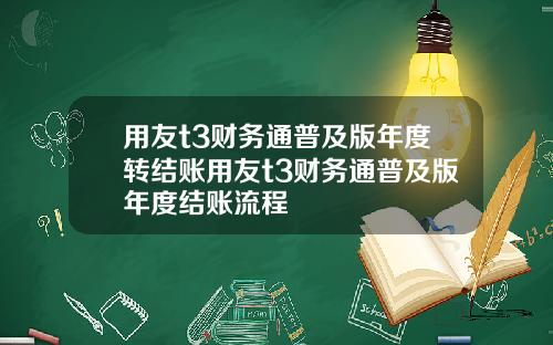 用友t3财务通普及版年度转结账用友t3财务通普及版年度结账流程