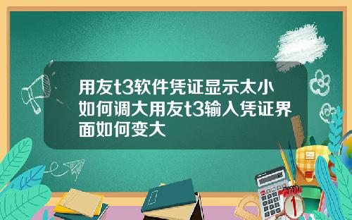 用友t3软件凭证显示太小如何调大用友t3输入凭证界面如何变大