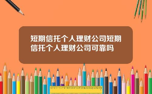 短期信托个人理财公司短期信托个人理财公司可靠吗