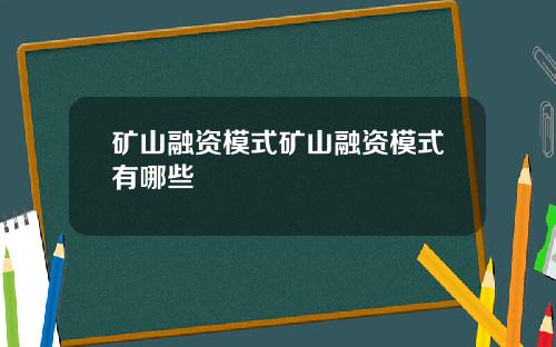 矿山融资模式矿山融资模式有哪些