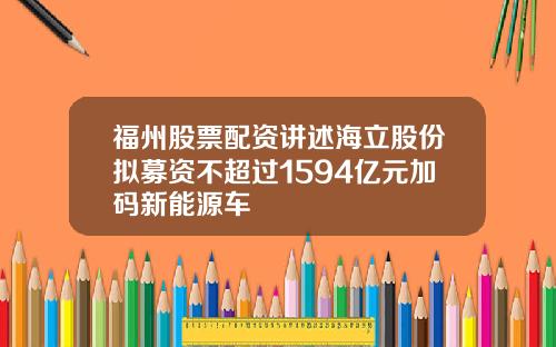 福州股票配资讲述海立股份拟募资不超过1594亿元加码新能源车