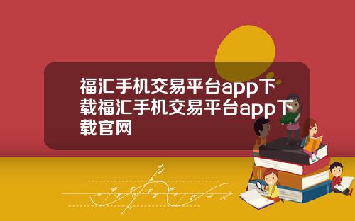 福汇手机交易平台app下载福汇手机交易平台app下载官网