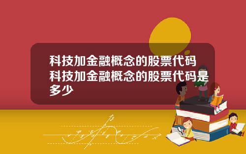 科技加金融概念的股票代码科技加金融概念的股票代码是多少