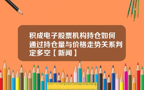 积成电子股票机构持仓如何通过持仓量与价格走势关系判定多空【新闻】