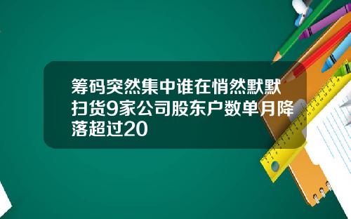 筹码突然集中谁在悄然默默扫货9家公司股东户数单月降落超过20