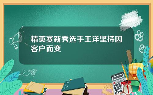 精英赛新秀选手王洋坚持因客户而变