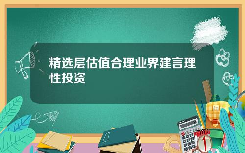 精选层估值合理业界建言理性投资