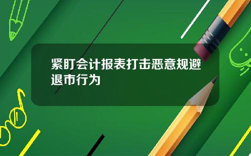 紧盯会计报表打击恶意规避退市行为