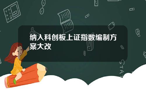 纳入科创板上证指数编制方案大改