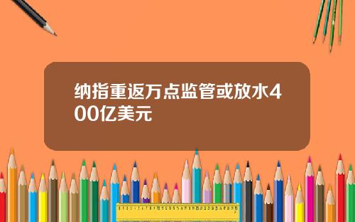 纳指重返万点监管或放水400亿美元