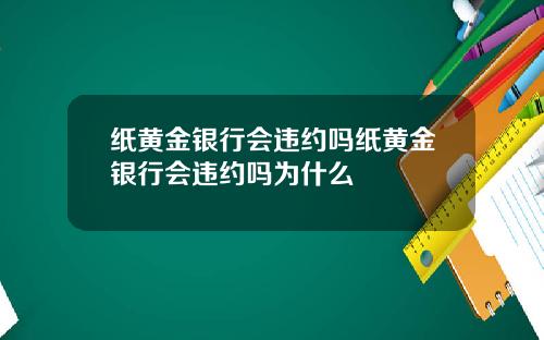 纸黄金银行会违约吗纸黄金银行会违约吗为什么