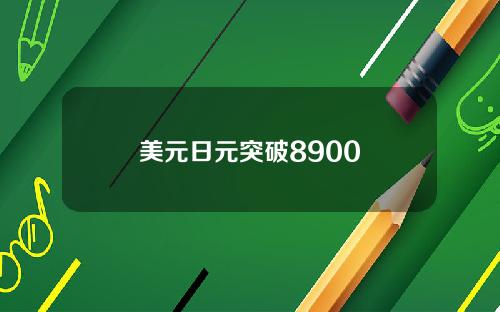 美元日元突破8900