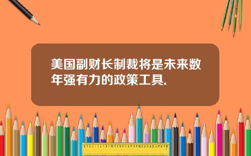 美国副财长制裁将是未来数年强有力的政策工具.