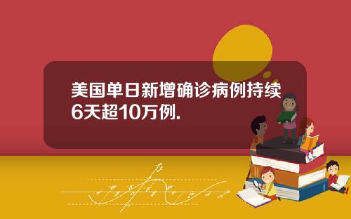 美国单日新增确诊病例持续6天超10万例.