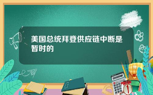 美国总统拜登供应链中断是暂时的